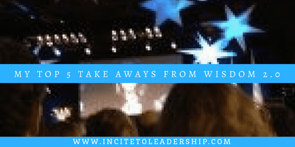 My Top 5 Take Aways from Wisdom 2.0 My Top 5 Take Aways from Wisdom 2.0