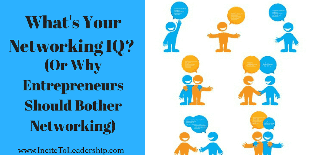 What’s Your Networking IQ? (Or Why Entrepreneurs Should Bother Networking)
