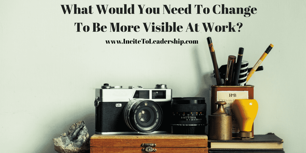 What Would You Need To Change To Be More Visible At Work-Add heading (1)