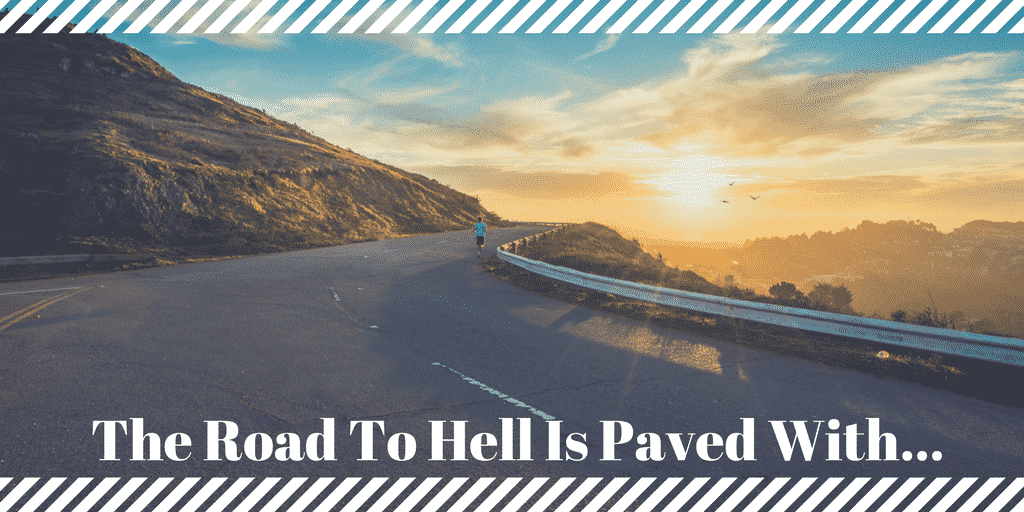 The Road To Hell Is Paved With. . .