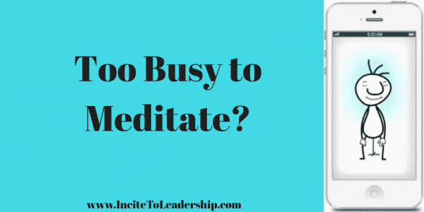 Too Busy to Meditate?
