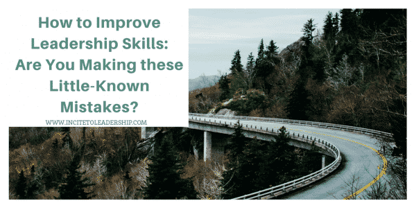 How to Improve Leadership Skills: Are You Making these Little-Known Mistakes?