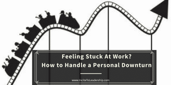 Feeling Stuck At Work? How to Handle a Personal Downturn