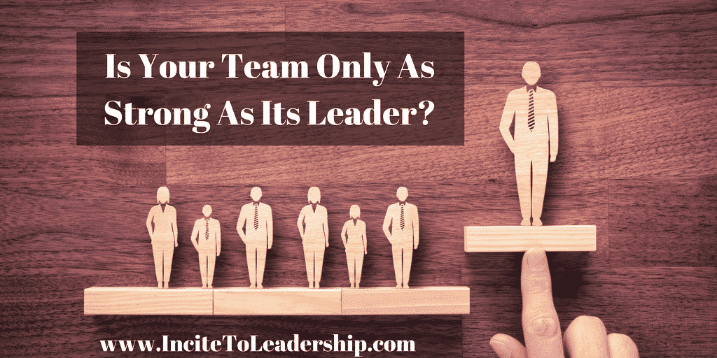 Is Your Team Only As Strong As Its Leader