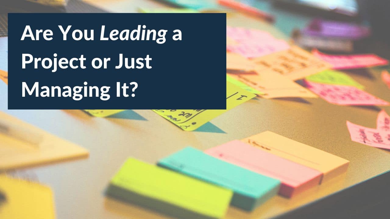 Are You Leading a Project or Just Managing It? Are You Leading a Project or Just Managing It?