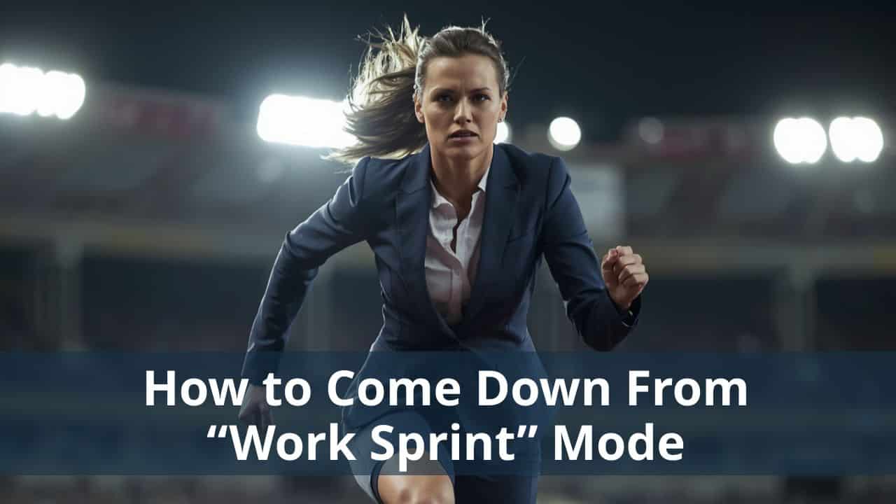 how to come down from work sprint mode